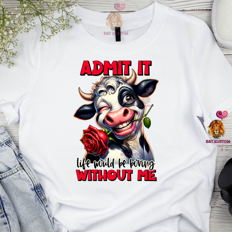 Admit It Life Would Be Boring Without Me
Shirt - White