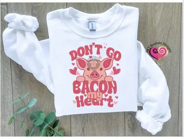 Don’t Go Bacon My Heart Sweater B&T Kustom Designs