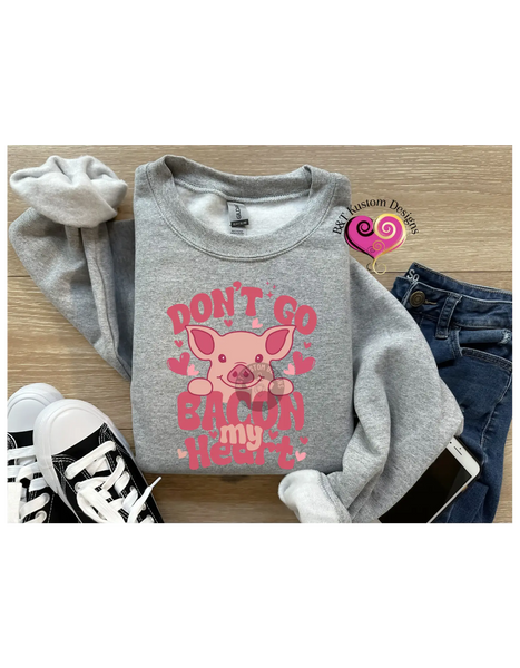 Don’t Go Bacon My Heart Sweater B&T Kustom Designs