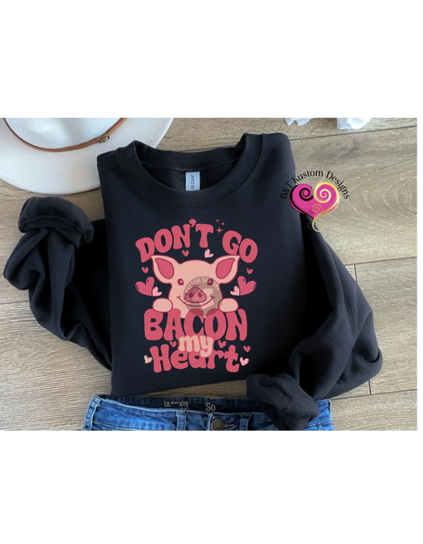 Don’t Go Bacon My Heart Sweater B&T Kustom Designs